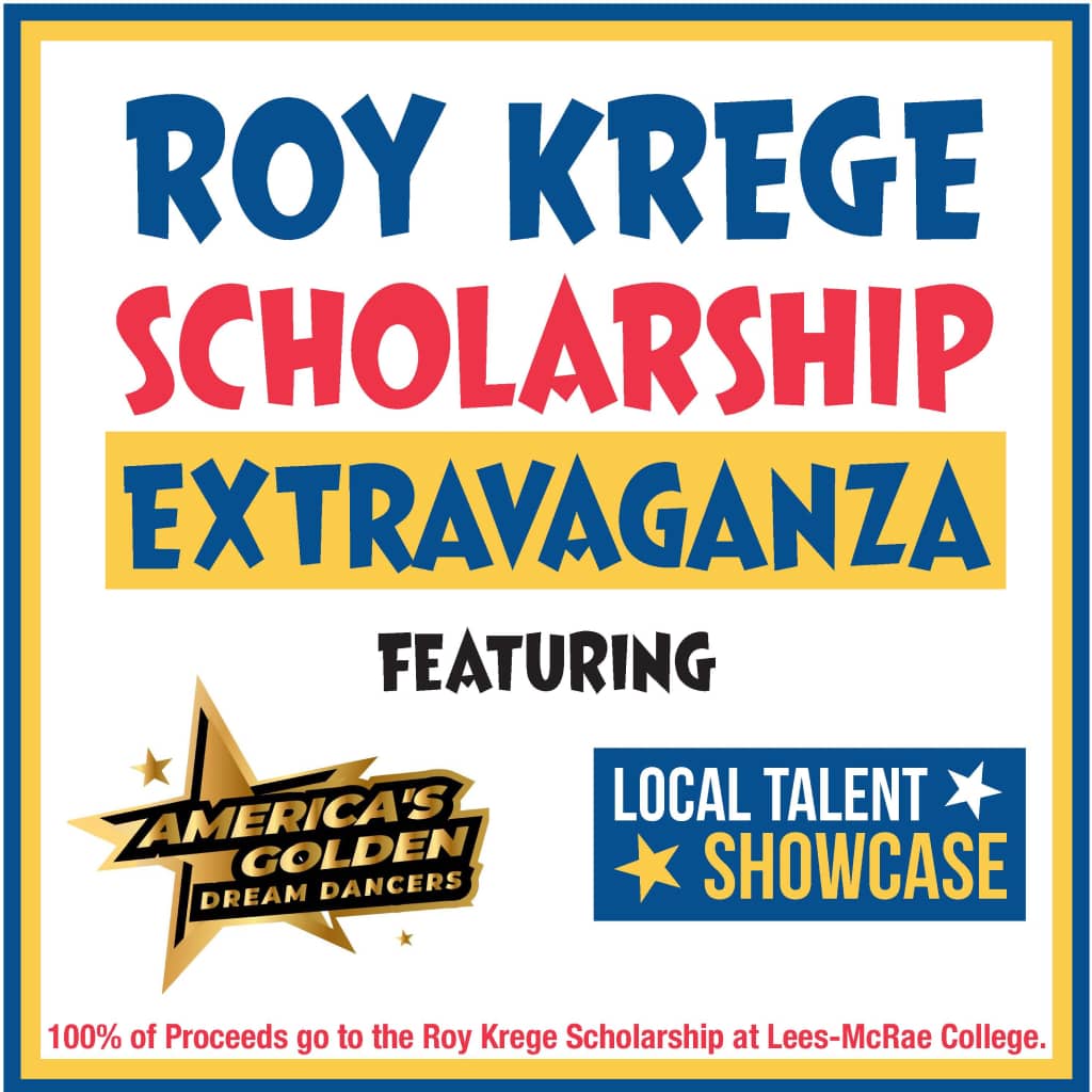 Poster for the Roy Krege Scholarship Extravaganza featuring America’s Golden Dream Dancers and a Local Talent Showcase. The poster states that 100% of proceeds benefit the Roy Krege Scholarship at Lees-McRae College.